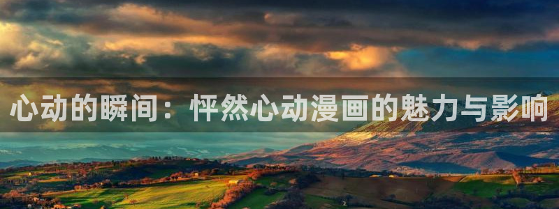 风车动漫怎么下载：心动的瞬间：怦然心动漫画的魅力与影响